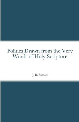 Politics Drawn from the Very Words of Holy Scripture - Bossuet, Jacques-Bnigne, and Riley, Patrick (Translated by)