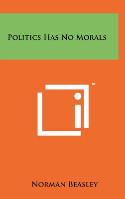 Politics Has No Morals - Beasley, Norman