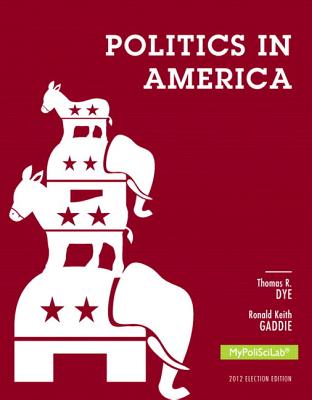 Politics in America, 2012 Election Edition - Dye, Thomas R, and Gaddie, Ronald Keith