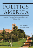 Politics in America: Lecture Notes of a Lunatic Professor (Volume II)