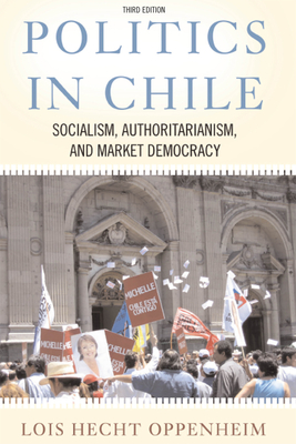 Politics In Chile: Democracy, Authoritarianism, And The Search For Development, Third Edition - Oppenheim, Lois