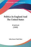 Politics In England And The United States: A Lecture (1880)