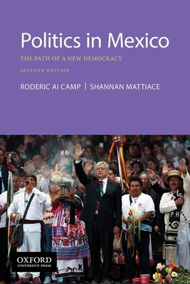 Politics in Mexico: The Path of a New Democracy - Camp, Roderic Ai, and Mattiace, Shannan L