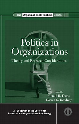 Politics in Organizations: Theory and Research Considerations - Ferris, Gerald R, Dr. (Editor), and Treadway, Darren C (Editor)