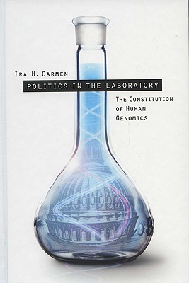 Politics in the Laboratory: The Constitution of Human Genomics - Carmen, Ira H