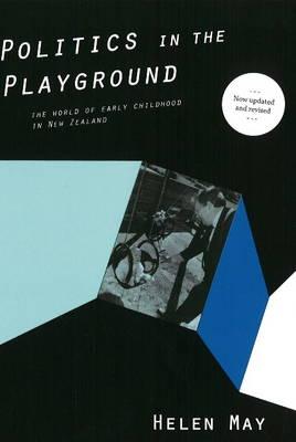 Politics in the Playground: The World of Early Childhood in New Zealand - May, Helen