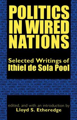 Politics in Wired Nations: Selected Writings of Ithiel de Sola Pool - De Sola Pool, Ithiel