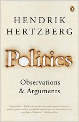 Politics: Observations & Arguments, 1966-2004 - Hertzberg, Hendrik