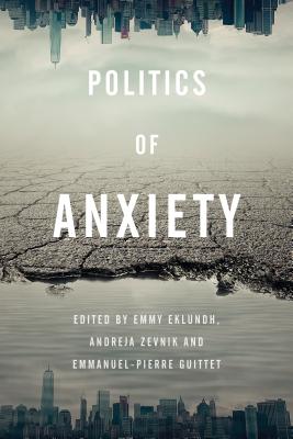 Politics of Anxiety - Eklundh, Emmy (Editor), and Zevnik, Andreja (Editor), and Guittet, Emmanuel-Pierre (Editor)