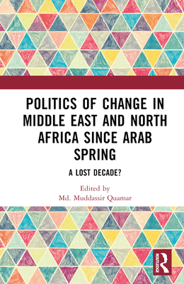 Politics of Change in Middle East and North Africa since Arab Spring: A Lost Decade? - Quamar, MD Muddassir (Editor)