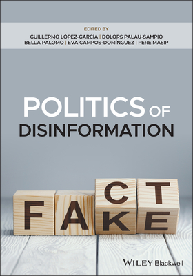 Politics of Disinformation - Lopez-Garcia, Guillermo (Editor), and Palau-Sampio, Dolors (Editor), and Palomo, Bella (Editor)