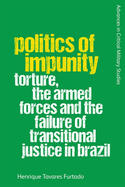 Politics of Impunity: Torture, the Armed Forces and the Failure of Justice in Brazil