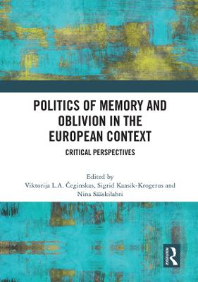 Politics of Memory and Oblivion in the European Context: Critical Perspectives -  eginskas, Viktorija L a (Editor), and Kaasik-Krogerus, Sigrid (Editor), and Sskilahti, Nina (Editor)