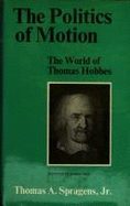 Politics of Motion: World of Thomas Hobbes - Spragens, Thomas A., Jr.