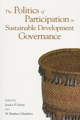 Politics of Participation in Sustainable Development Governance - Green, Jessica F (Editor), and Chambers, W Bradnee (Editor)