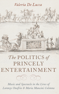 Politics of Princely Entertainment: Music and Spectacle in the Lives of Lorenzo Onofrio and Maria Mancini Colonna