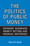 Politics of Public Money: Spenders, Guardians, Priority Setters, and Financial Watchdogs Inside the Canadian Government