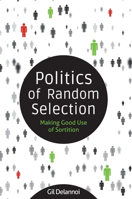 Politics of Random Selection: Making Good Use of Sortition - Delannoi, Gil