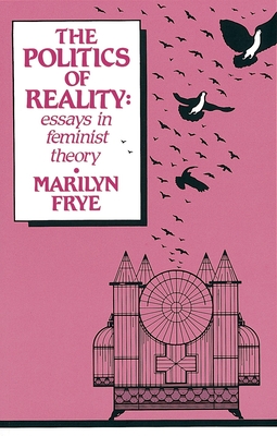 Politics of Reality: Essays in Feminist Theory - Frye, Marilyn