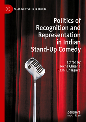 Politics of Recognition and Representation in Indian Stand-Up Comedy - Chilana, Richa (Editor), and Bhargava, Rashi (Editor)