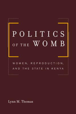 Politics of the Womb: Women, Reproduction, and the State in Kenya - Thomas, Lynn