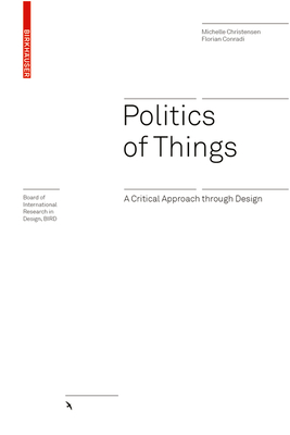 Politics of Things: A Critical Approach Through Design - Christensen, Michelle, and Conradi, Florian
