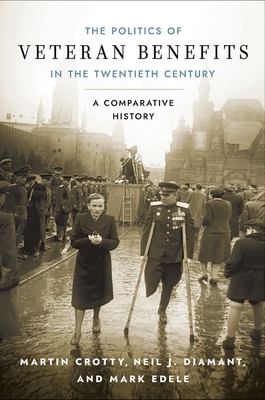 Politics of Veteran Benefits in the Twentieth Century: A Comparative History - Crotty, Martin, and Diamant, Neil J, and Edele, Mark, Professor