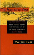 Politics of War: The Story of Two Wars Which Altered Forever the Political Life of the American Republic