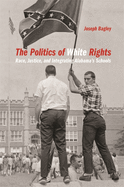 Politics of White Rights: Race, Justice, and Integrating Alabama's Schools