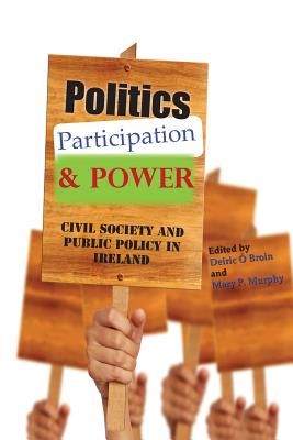 Politics, Participation & Power: Civil Society and Public Policy in Ireland - O Broin, Deiric (Editor), and Murphy, Mary C. (Editor)
