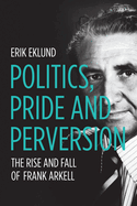 Politics, Pride and Perversion: The Rise and Fall of Frank Arkell
