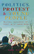 Politics, Protest and Young People: Political Participation and Dissent in 21st Century Britain