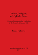 Politics, Religion, and Cylinder Seals: A Study of Mesopotamian Symbolism in the Second Millennium B.C.