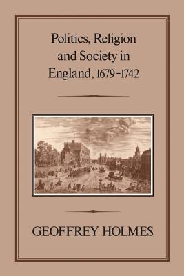 Politics, Religion and Society in England, 1679-1742 - Holmes, Geoffrey