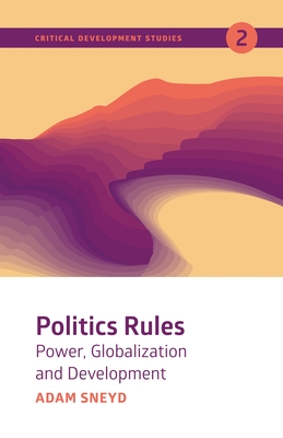 Politics Rules: Power, Globalization and Development - Sneyd, Adam