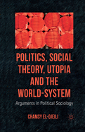 Politics, Social Theory, Utopia and the World-System: Arguments in Political Sociology