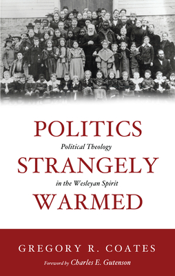 Politics Strangely Warmed - Coates, Gregory R, and Gutenson, Chuck (Foreword by)