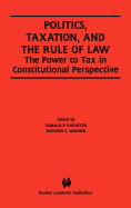 Politics, Taxation, and the Rule of Law: The Power to Tax in Constitutional Perspective