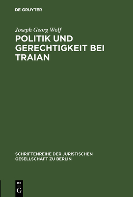 Politik Und Gerechtigkeit Bei Traian - Wolf, Joseph Georg