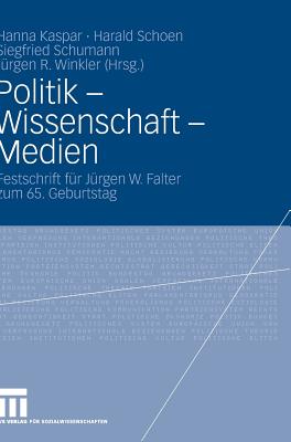 Politik - Wissenschaft - Medien: Festschrift Fur Jurgen W. Falter Zum 65. Geburtstag - Kaspar, Hanna (Editor), and Schoen, Harald (Editor), and Schumann, Siegfried (Editor)