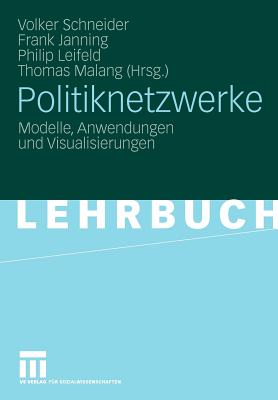 Politiknetzwerke: Modelle, Anwendungen Und Visualisierungen - Schneider, Volker, Pro (Editor), and Janning, Frank (Editor), and Leifeld, Philip (Editor)