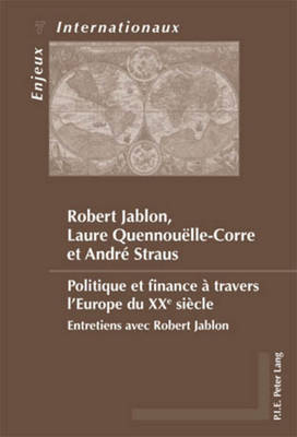 Politique Et Finance ? Travers l'Europe Du Xxe Si?cle: Entretiens Avec Robert Jablon - Bois-Willaert, ?milie (Editor), and Bussi?re, Eric (Editor), and Duchenne, Genevi?ve (Editor)