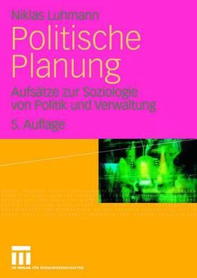 Politische Planung: Aufsatze Zur Soziologie Von Politik Und Verwaltung - Luhmann, Niklas, Professor