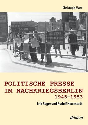 Politische Presse Im Nachkriegsberlin 1945-1953. Erik Reger Und Rudolf Herrnstadt - Marx, Christoph