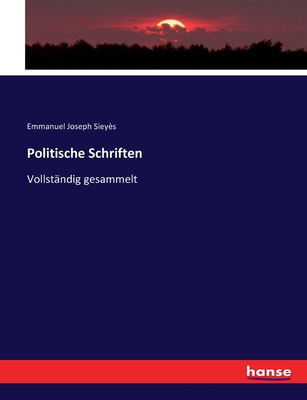 Politische Schriften: Vollst?ndig gesammelt - Siey?s, Emmanuel Joseph