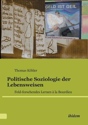 Politische Soziologie Der Lebensweisen. Feld-Forschendes Lernen ? La Bourdieu - Kohler, Thomas