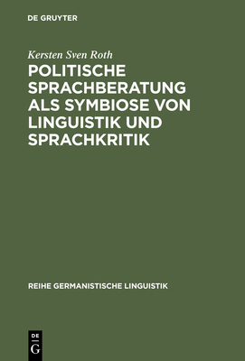 Politische Sprachberatung ALS Symbiose Von Linguistik Und Sprachkritik - Roth, Kersten Sven