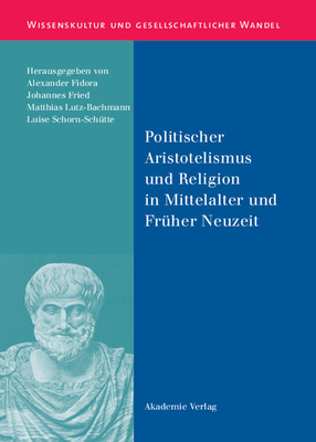 Politischer Aristotelismus Und Religion in Mittelalter Und Frher Neuzeit - Fidora, Alexander (Editor), and Fried, Johannes (Editor), and Lutz-Bachmann, Matthias (Editor)