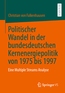 Politischer Wandel in Der Bundesdeutschen Kernenergiepolitik Von 1975 Bis 1997: Eine Multiple Streams Analyse