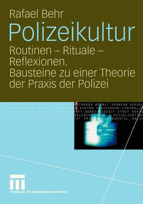 Polizeikultur: Routinen - Rituale - Reflexionen. Bausteine Zu Einer Theorie Der Praxis Der Polizei - Behr, Rafael